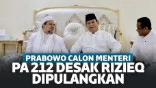 Prabowo Calon Menteri Jokowi, PA 212 Desak Rizieq Shihab Dipulangkan Dalam 100 Hari Kerja