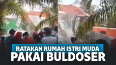 Istri tua kirim buldoser untuk robohkan rumah istri muda